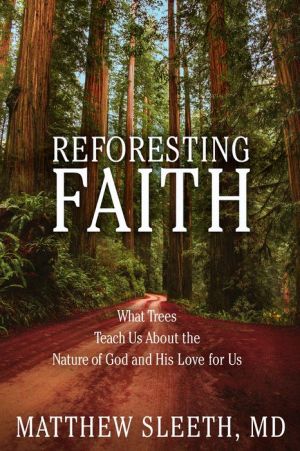 Reforesting Faith: What Trees Teach Us About the Nature of God and His Love for Us|Hardcover