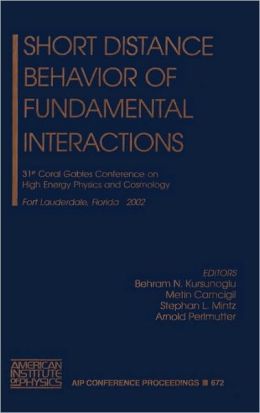 Short Distance Behavior of Fundamental Interactions: 31st Coral Gables Conference on High Engergy Physics and Cosmology, Fort Lauterdale, Florida ... Conference Proceedings / High Energy Physics) Behram N. Kursunoglu, Metin Camcigil, Stephan L. Mintz and Arnold Perlmutter