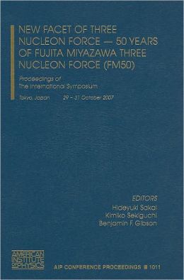New Facet of Three Nucleon Force - 50 Years of Fujita Miyazawa Three Nucleon Force (FM50): Proceedings of the International Symposium