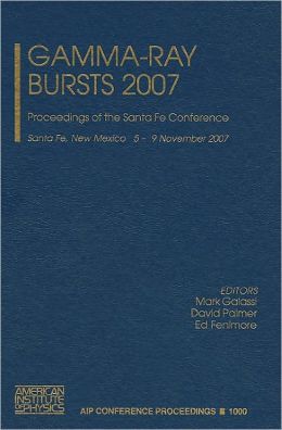Gamma-Ray Bursts 2007: Proceedings of the Santa Fe Conference