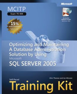 MCITP Self-Paced Training Kit (Exam 70-444): Optimizing and Maintaining a Database Administration Solution Using Microsoft SQL Server 2005