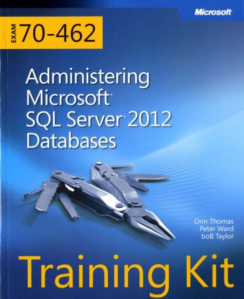 Training Kit Exam 70-462: Administering Microsoft SQL Server 2012 Databases