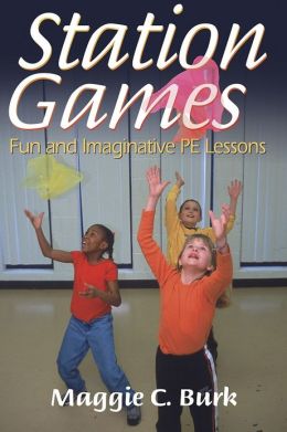 Station Games: Fun and Imaginative PE Lessons Maggie Carol Burk