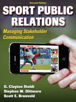 Sport Public Relations - 2nd Edition: Managing Stakeholder Communication G. Clayton Stoldt, Stephen Dittmore and Scott Branvold