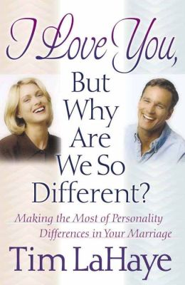I Love You, but Why Are We So Different?: Making the Most of Personality Differences in Your Marriage Tim LaHaye