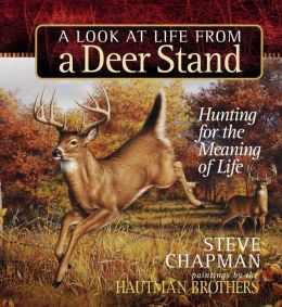 A Look at Life from a Deer Stand Gift Edition: Hunting for the Meaning of Life (Chapman, Steve) Steve Chapman and The Hautman Brothers