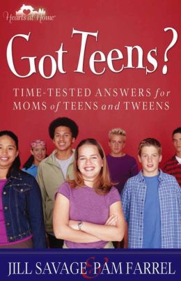 Got Teens?: Time-Tested Answers for Moms of Teens and Tweens Jill Savage and Pam Farrel