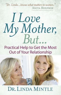 I Love My Mother, But...: Practical Help to Get the Most Out of Your Relationship Linda Mintle