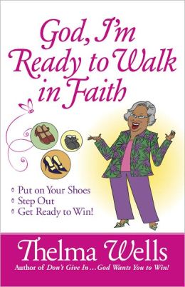 God, I'm Ready to Walk in Faith: Put on Your Shoes, Step Out, and Get Ready to Win! Thelma Wells