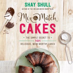 Mix-and-Match Cakes: The Simple Secret to 101 Delicious, Wow-Worthy Cakes