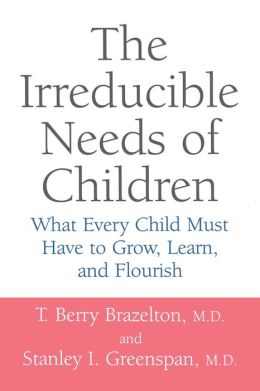 Irreducible Needs of Children: What Every Child Must Have to Grow, Learn and Flourish