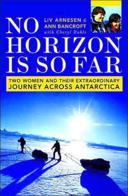 No Horizon Is So Far: Two Women and Their Extraordinary Journey Across Antarctica