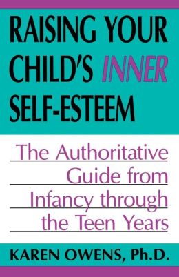 Raising Your Child's Inner Self-Esteem: The Authoritative Guide from Infancy Through the Teen Years
