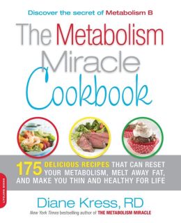 The Metabolism Miracle Cookbook: 175 Delicious Meals that Can Reset Your Metabolism, Melt Away Fat, and Make You Thin and Healthy for Life Diane Kress