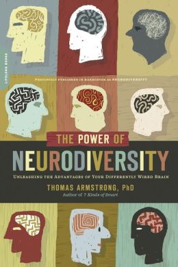 The Power of Neurodiversity: Unleashing the Advantages of Your Differently Wired Brain (published in hardcover as Neurodiversity) Ph.D. Thomas Armstrong PhD