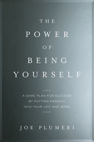 The Power of Being Yourself: A Game Plan for Success--by Putting Passion into Your Life and Work