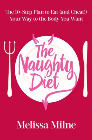 The Naughty Diet: The 10-Step Plan to Eat and Cheat Your Way to the Body You Want