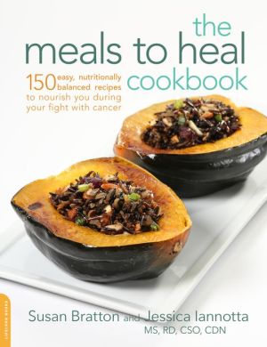 The Meals to Heal Cookbook: 150 Easy, Nutritionally Balanced Recipes to Nourish You during Your Fight with Cancer