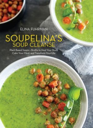 Soupelina's Soup Cleanse: Plant-Based Soups and Broths to Heal Your Body, Calm Your Mind, and Transform Your Life