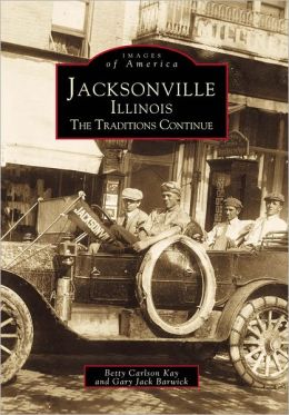 Jacksonville, Illinois: The traditions continue (Images of America) Betty Carlson Kay