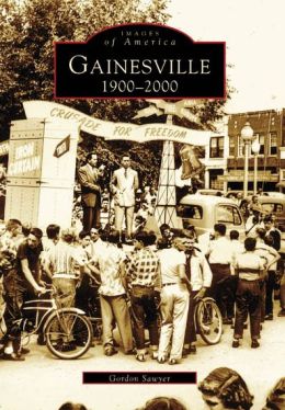 Gainesville, 1900-2000 (Images of America: Georgia) Gordon Sawyer
