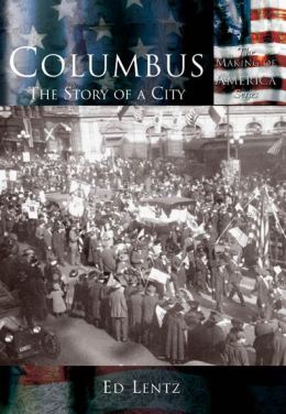 Columbus, Ohio: The Story of a City (Making of America Series)