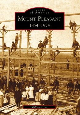 Mount Pleasant:: 1854-1954 (Images of America (Arcadia Publishing)) William Cron