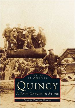 Quincy, Ma: A Past Carved In Stone (Images of America (Arcadia Publishing)) Patricia Harrigan Browne