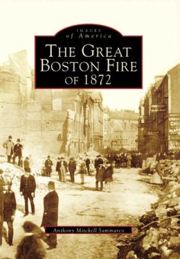 The Great Boston Fire of 1872 (MA) (Images of America) Anthony Mitchell Sammarco