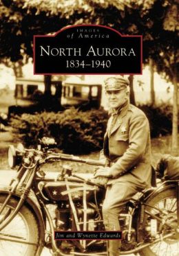 North Aurora: 1834-1940, Illinois (Images of America Series)