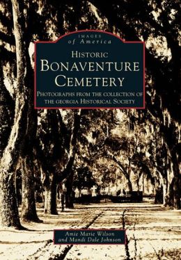 Historic Bonaventure Cemetery: Photographs from the Collection of the Georgia Historical Society (Images of America Series)