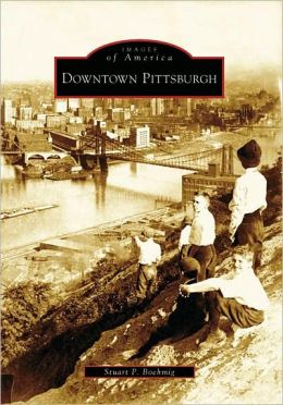 Downtown Pittsburgh (PA) (Images of America) Stuart P. Boehmig