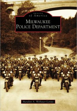 Milwaukee Police Department (Images of America: Wisconsin) Maralyn A. Wellauer-Lenius