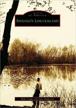 Indiana's Lincolnland (IN) (Images of America) (Images of America (Arcadia Publishing)) Mike Capps and Jane Ammeson