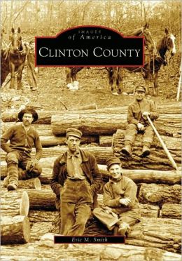 Clinton County (PA) (Images of America) Eric M. Smith