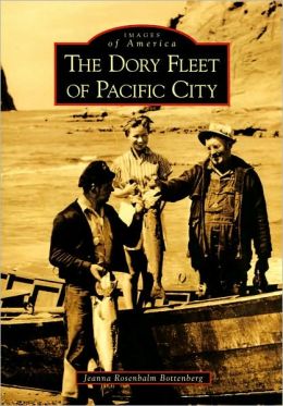 The Dory Fleet of Pacific City (Images of America: Oregon) Jeanna Rosenbalm Bottenberg