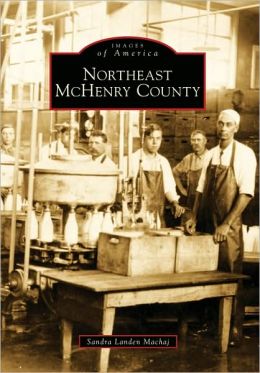 Northeast McHenry County (Images of America) (Images of America (Arcadia Publishing)) Sandra Landen Machaj