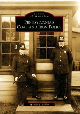 Pennsylvania's Coal and Iron Police (Images of America) Spencer J. Sadler