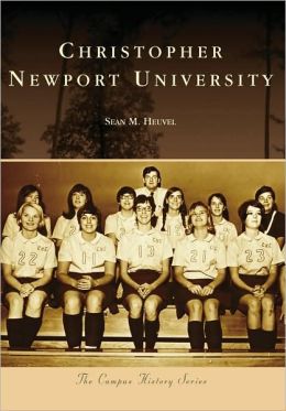 CHRISTOPHER NEWPORT UNIVERSITY (VA) (Campus History Series) Sean M. Heuvel