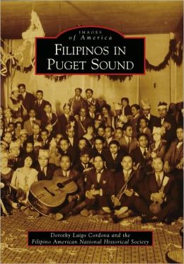 Filipinos in Puget Sound (WA) (Images of America) (Images of America (Arcadia Publishing)) Dorothy Laigo Cordova and Filipino American National Historical Society