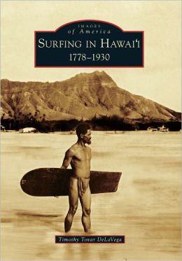 Surfing in Hawai'i:: 1778-1930 (Images of America) (Images of America Series) Timothy T. DeLa Vega