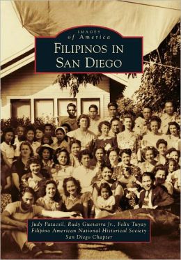 Filipinos in San Diego (Images of America) (Images of America (Arcadia Publishing)) Judy Patacsil, Rudy Guevarra Jr., Felix Tuyay and Filipino American National Historical Society San Diego Chapter