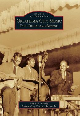 Oklahoma City Music:: Deep Deuce and Beyond (Images of America) (Images of America (Arcadia Publishing)) Anita G. Arnold and Charles Burton Jr.