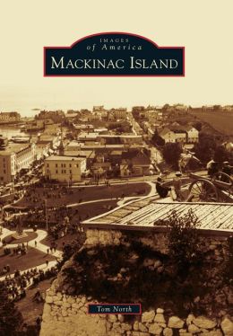 Mackinac Island (Images of America Series) (Images of America (Arcadia Publishing)) Tom North