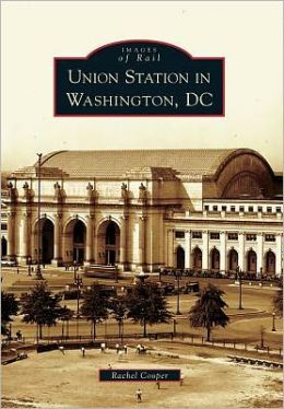 Union Station in Washington, DC (Images of Rail) Rachel Cooper
