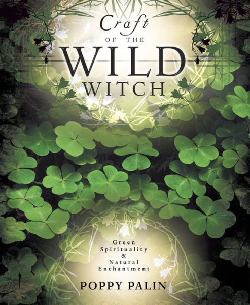 Craft of the Wild Witch: Green Spirituality & Natural Enchantment