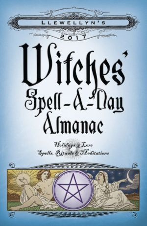 Llewellyn's 2017 Witches' Spell-A-Day Almanac: Holidays & Lore, Spells, Rituals & Meditations
