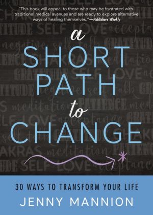 A Short Path to Change: 30 Ways to Transform Your Life