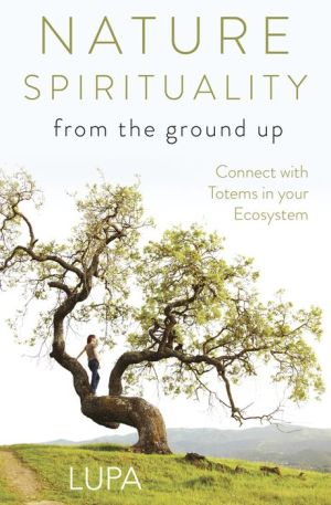 Nature Spirituality From the Ground Up: Connect with Totems in Your Ecosystem