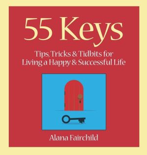 55 Keys: Tips, Tricks and Tidbits for Living A Happy and Successful Life